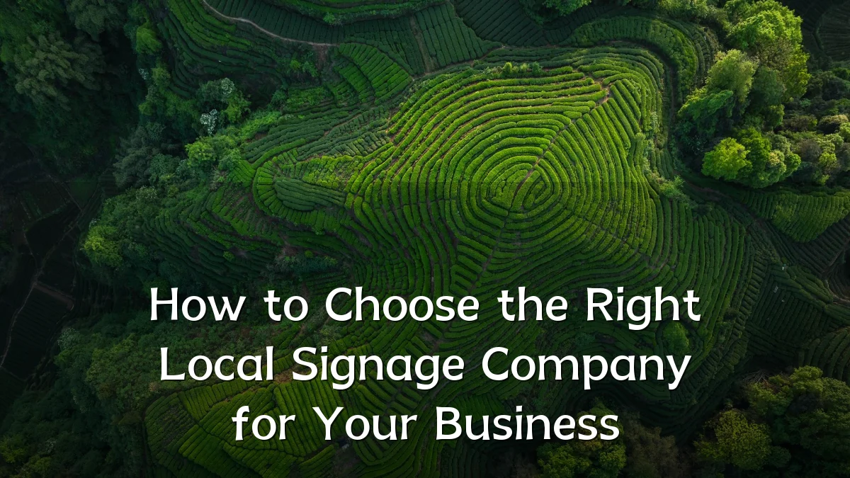 How to Choose the Right Local Signage Company for Your Business