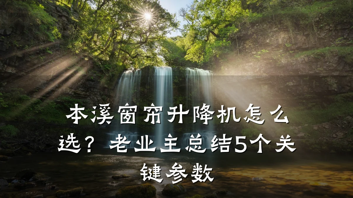本溪窗帘升降机怎么选？老业主总结5个关键参数