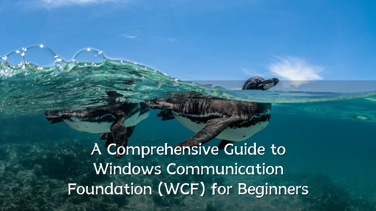 A Comprehensive Guide to Windows Communication Foundation (WCF) for Beginners