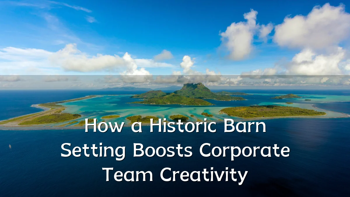 How a Historic Barn Setting Boosts Corporate Team Creativity