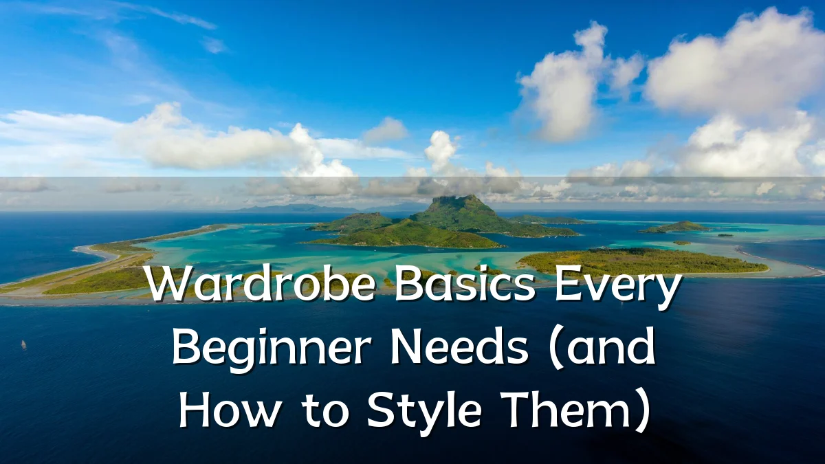 Wardrobe Basics Every Beginner Needs (and How to Style Them)