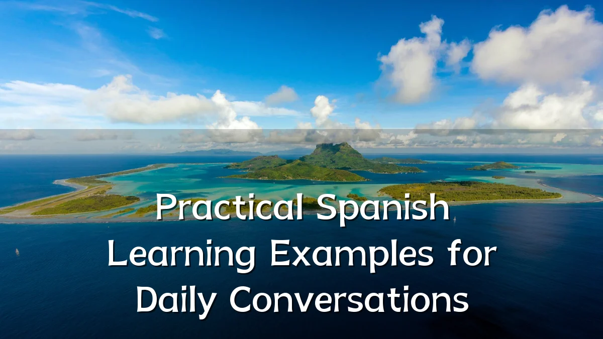 Practical Spanish Learning Examples for Daily Conversations